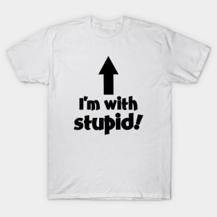 I'm wih Stupid! T-Shirt